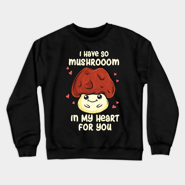 I Have So Mushroom In My Heart For You Crewneck Sweatshirt by maxdax